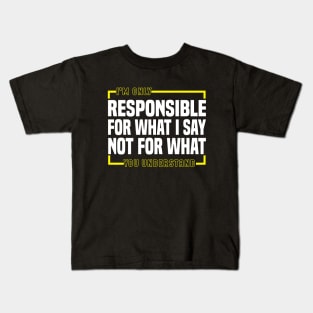 I'm Only Responsible For What I Say Not For What You Understand Kids T-Shirt